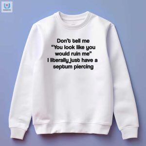 Funny You Look Like Youd Ruin Me Shirt Unique Hilarious fashionwaveus 1 7