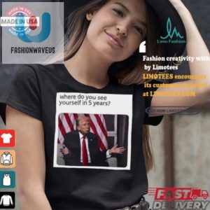 Funny Trump Tshirt Where Do You See Yourself Unique Gift fashionwaveus 1 1