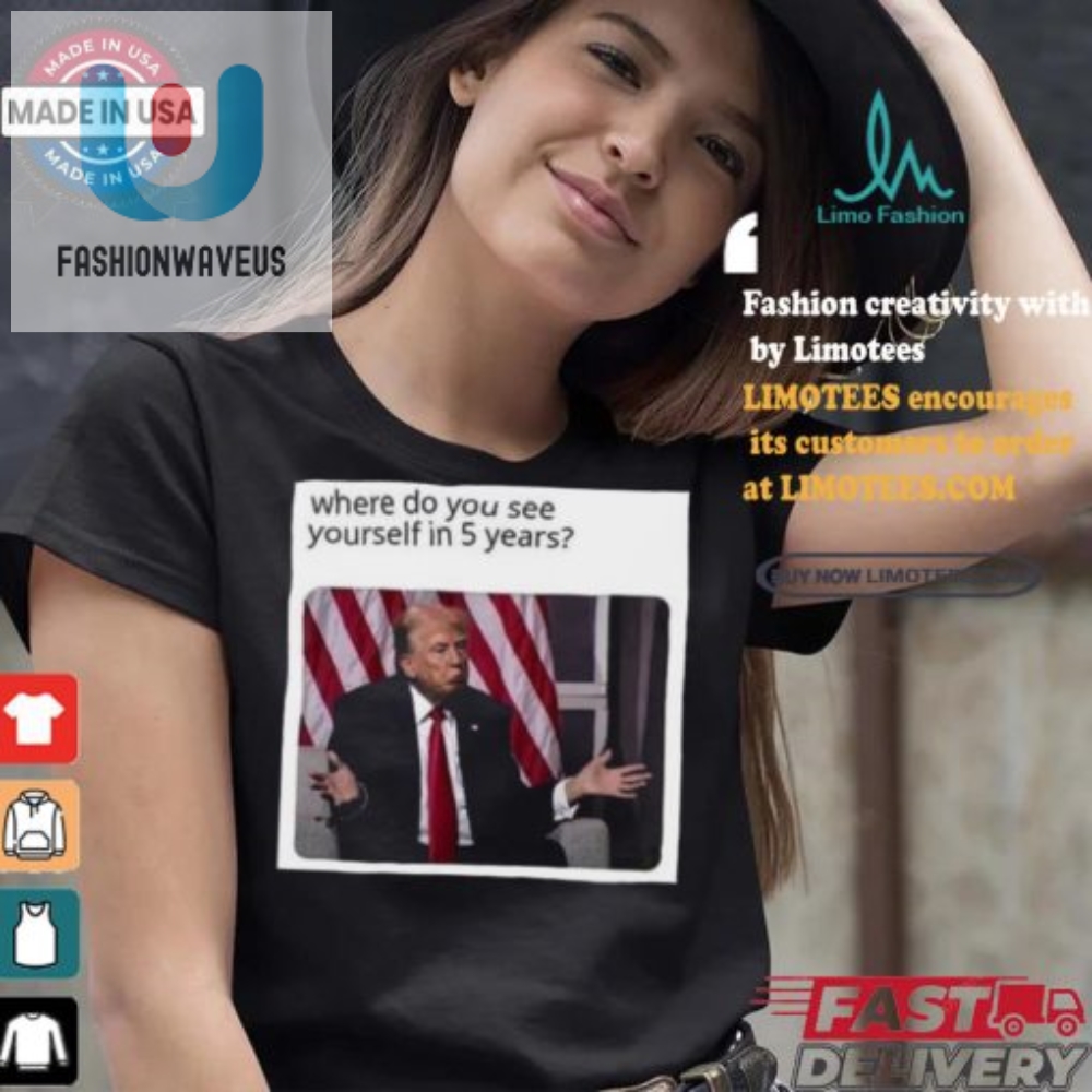 Funny Trump Tshirt Where Do You See Yourself Unique Gift