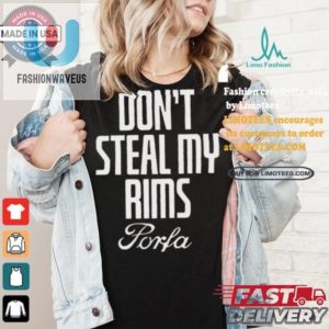 Funny Dont Steal My Rims Porfa Unique Shirt fashionwaveus 1 1