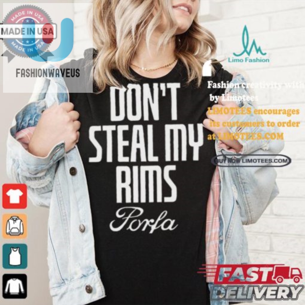 Funny Dont Steal My Rims Porfa Unique Shirt