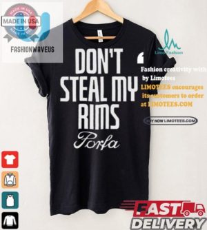 Funny Dont Steal My Rims Porfa Unique Shirt fashionwaveus 1 4