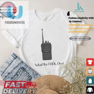 Unique Funny Wtf Over Walkie Talkie Tshirt Official Design fashionwaveus 1 1