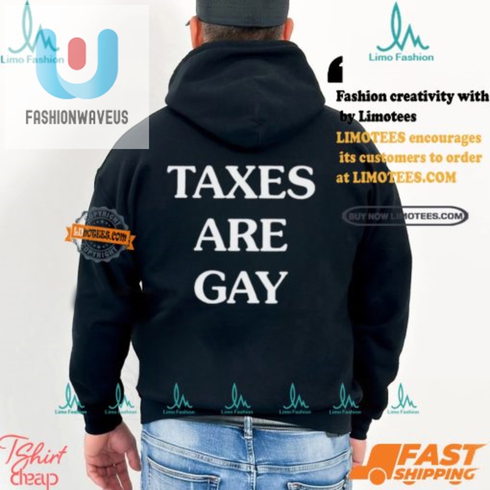 Humorous Taxes Are Gay Shirt  Stand Out With Unique Style