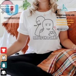 Get Laughs With The Unique Bro Is On A Shirt Shirt fashionwaveus 1 1