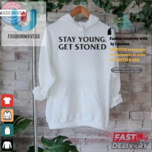 Stay Young Get Stoned Tshirt Funny Unique Attire fashionwaveus 1 2