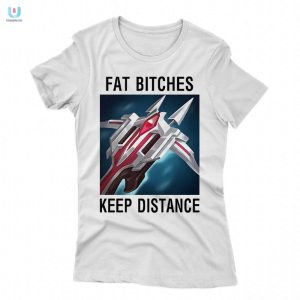 Lol Shirt Fat Bitches Keep Distance Funny Unique Tee fashionwaveus 1 6