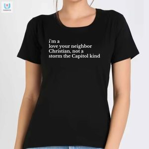 Humorous Christian Tee Love Your Neighbor Not Storm Capitol fashionwaveus 1 1