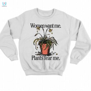 Hilarious Women Want Me Plants Fear Me Shirt Unique Tee fashionwaveus 1 3