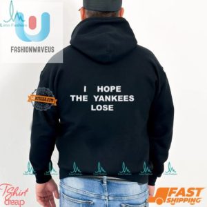 Funny I Hope The Yankees Lose Shirt Unique Fan Gear fashionwaveus 1 2