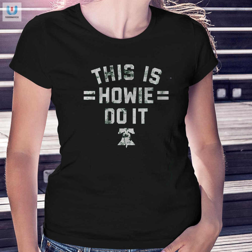 Get Laughs With Unique Philadelphia Howie Do It Shirt