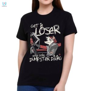 Get In Loser Dumpster Diving Shirt Funny Unique Tees fashionwaveus 1 1