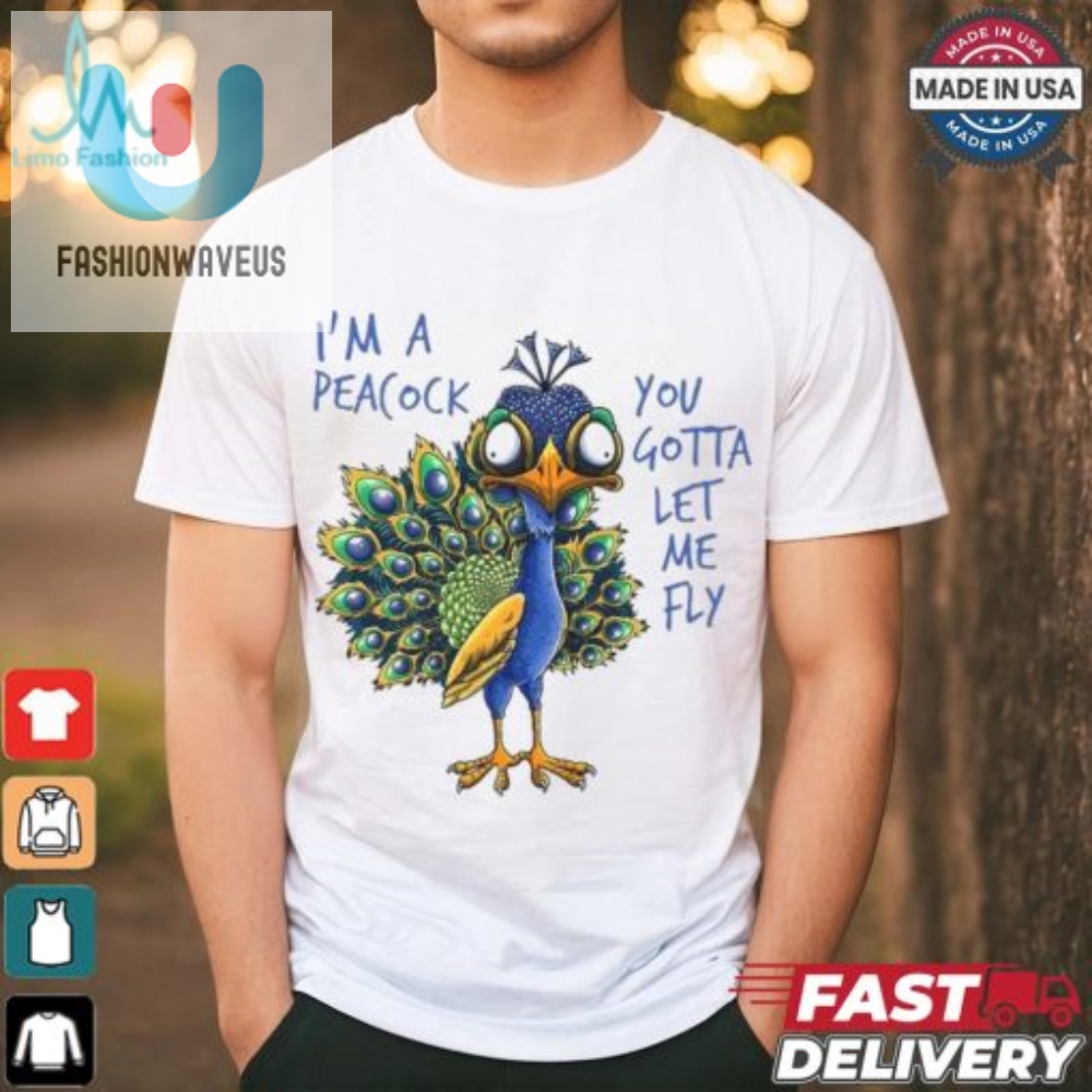 Funny Peacock You Gotta Let Me Fly Unique Tshirt