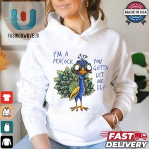 Funny Peacock You Gotta Let Me Fly Unique Tshirt fashionwaveus 1 3