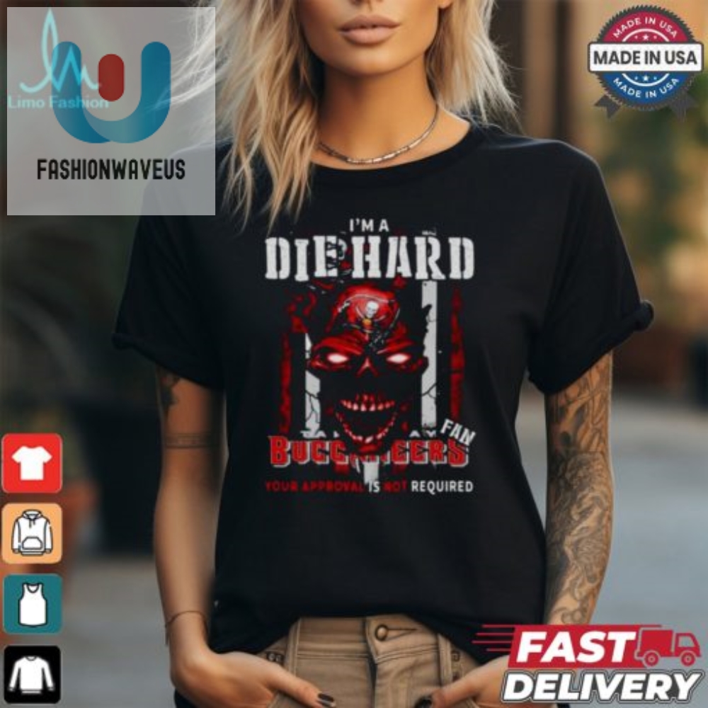 Diehard Buccaneers Fan Shirt  Hilariously Patriotic