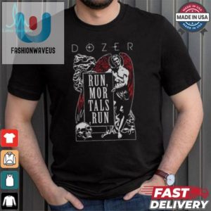 Funny Dozer Run Mortals Run Tshirt Stand Out Laugh fashionwaveus 1 3