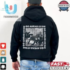 Get A Laugh With Unique Go Ahead And Die G.A.A.D Shirt fashionwaveus 1 1