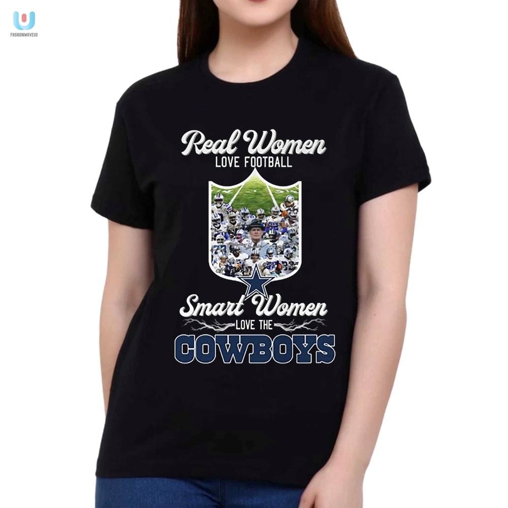 Real Women Love Football Smart Women Love Cowboys Shirt