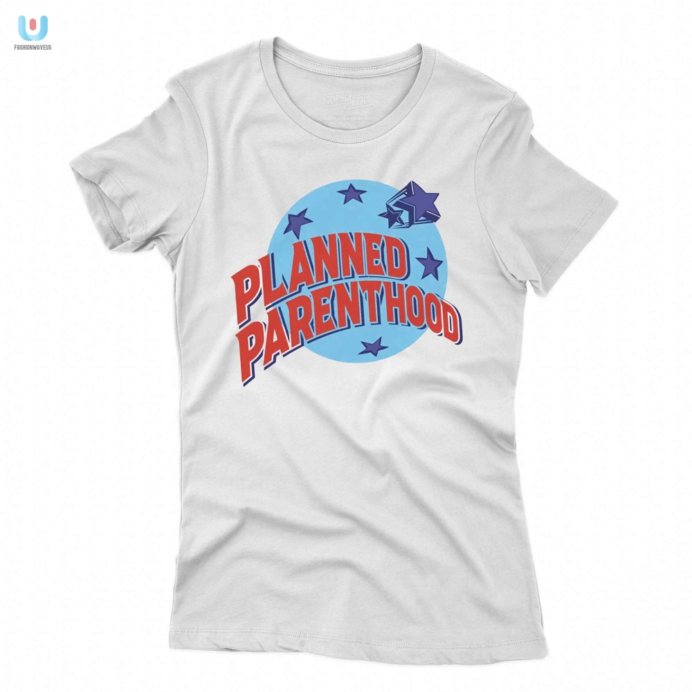 Funny  Unique Planned Parenthood Shirt  Wear Your Cause