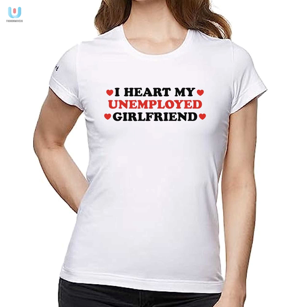 Funny I Heart My Unemployed Girlfriend Shirt  Unique Gift