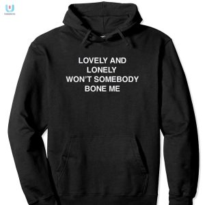 Get Laughs With Our Lonely Wont Somebody Bone Me Tee fashionwaveus 1 2