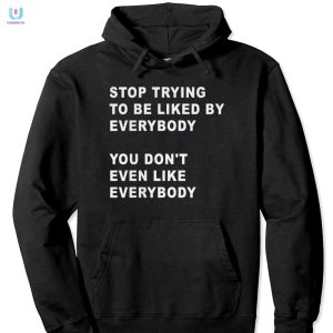 Funny Stop Trying To Be Liked Unique Graphic Tee fashionwaveus 1 2