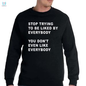 Funny Stop Trying To Be Liked Unique Graphic Tee fashionwaveus 1 3