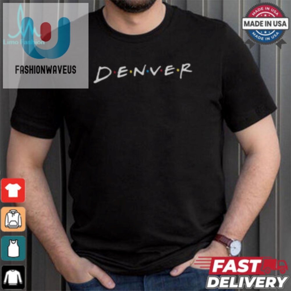 Get Your Laugh On Unique Denver Friends Womens Tee