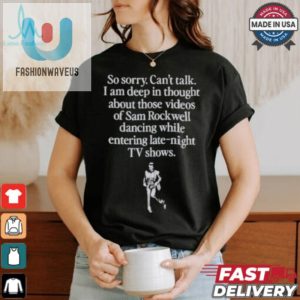 Quirky Sorry Deep In Thought About Sam Rockwell Dancing Tee fashionwaveus 1 3