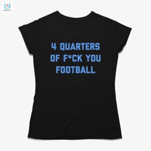 Score Laughs With Our Hilarious 4 Quarters Of F You Shirt fashionwaveus 1 1