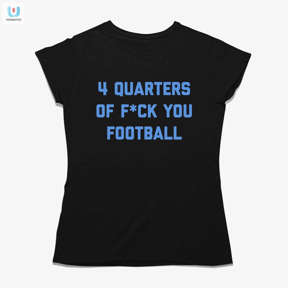 Score Laughs With Our Hilarious 4 Quarters Of F You Shirt