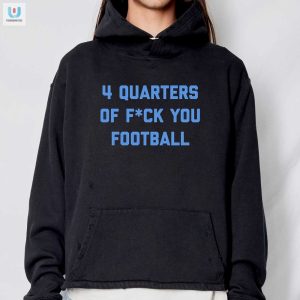 Score Laughs With Our Hilarious 4 Quarters Of F You Shirt fashionwaveus 1 2