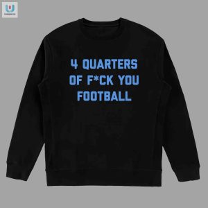 Score Laughs With Our Hilarious 4 Quarters Of F You Shirt fashionwaveus 1 3