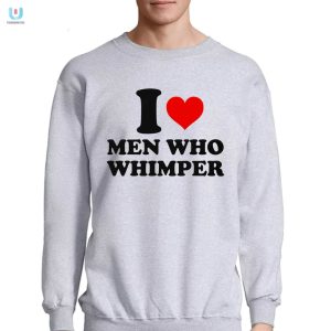 I Heart Men Who Whimper Shirt Hilarious Unique Apparel fashionwaveus 1 3