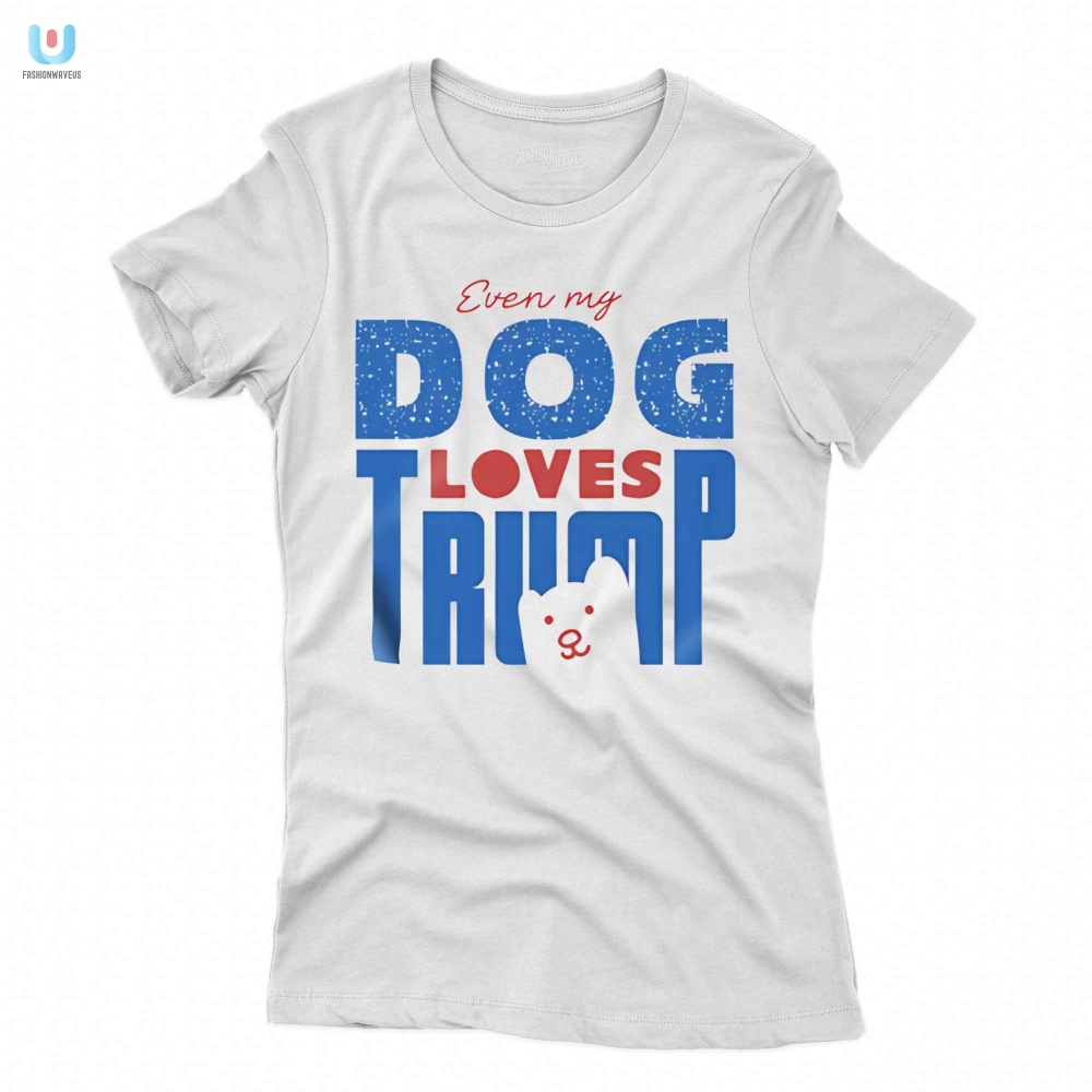 Funny Even My Dog Loves Trump Tshirt  Unique  Hilarious