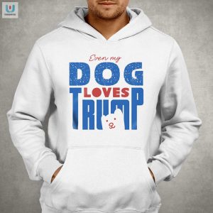 Funny Even My Dog Loves Trump Tshirt Unique Hilarious fashionwaveus 1 2