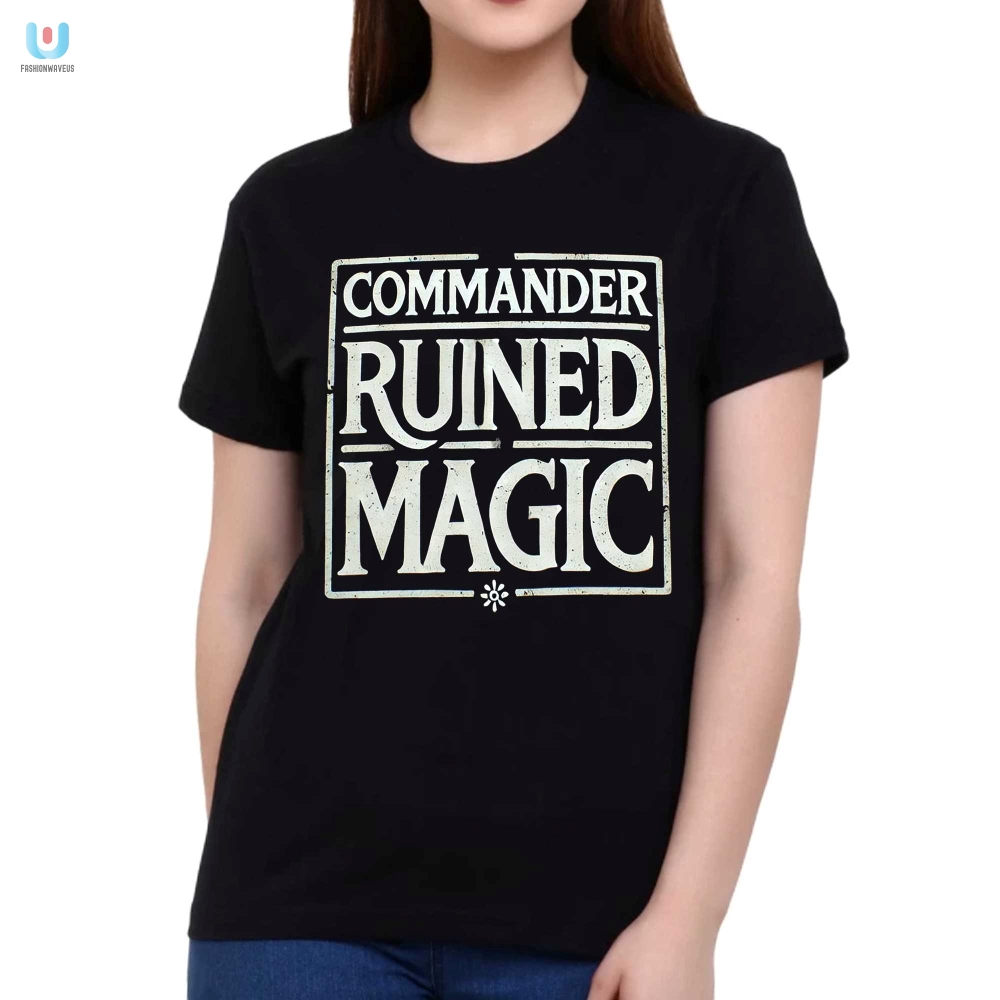 Lolworthy Commander Ruined Magic Shirt For Witty Wizards