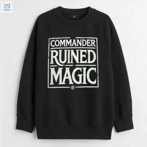 Lolworthy Commander Ruined Magic Shirt For Witty Wizards fashionwaveus 1 3