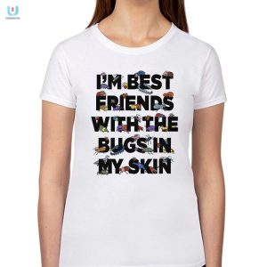 Bugs In My Skin Shirt Hilariously Unique Friend Tees fashionwaveus 1 1