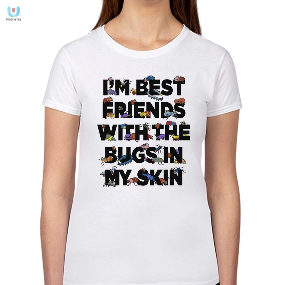 Bugs In My Skin Shirt  Hilariously Unique Friend Tees