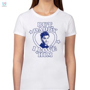 Lol But Daddy I Love Him Zayn Malik Shirt Unique Funny fashionwaveus 1 1