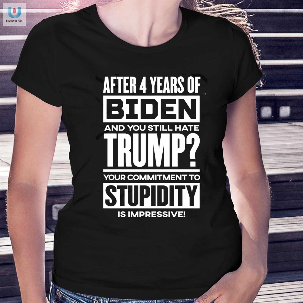 Keep Laughing 4 Years Biden Still Hate Trump Impressive Tee