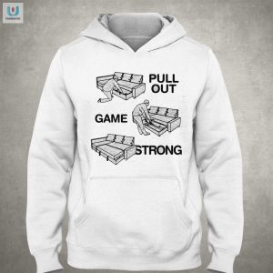 Pull Out Game Strong Shirt Hilarious Unique Apparel fashionwaveus 1 2