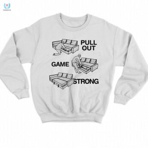 Pull Out Game Strong Shirt Hilarious Unique Apparel fashionwaveus 1 3