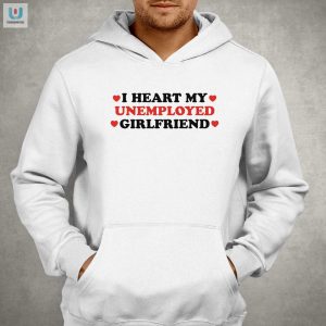 Hilarious I Heart My Unemployed Girlfriend Shirt Stand Out fashionwaveus 1 2