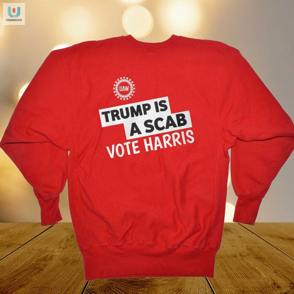 Funny Trump Is A Scab Harris Uaw Shirt  Stand Out Style