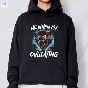 Hilarious Me When Im Ovulating Shirt Unique Gift Idea fashionwaveus 1 2