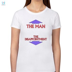 The Man The Disappointment Shirt Hilarious Unique Gift fashionwaveus 1 1