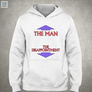 The Man The Disappointment Shirt Hilarious Unique Gift fashionwaveus 1 2