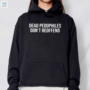 Funny Unique Dead Pedophiles Dont Reoffend Tee fashionwaveus 1 2